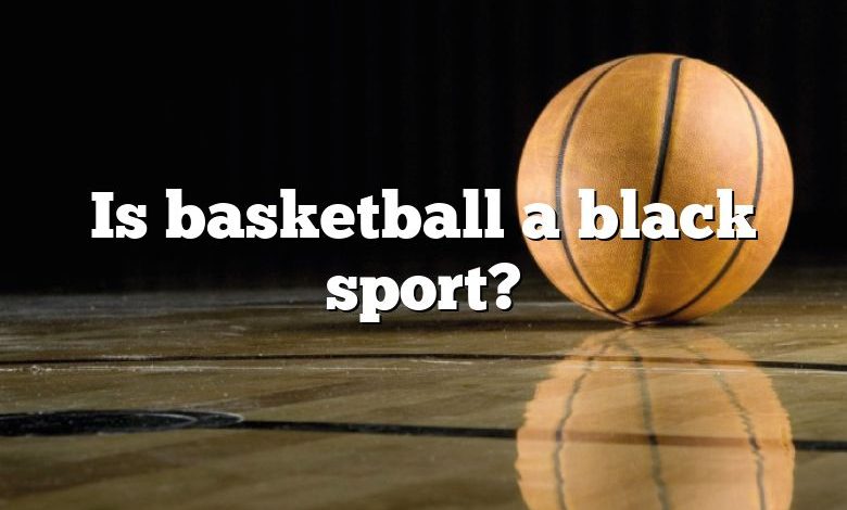 Is basketball a black sport?