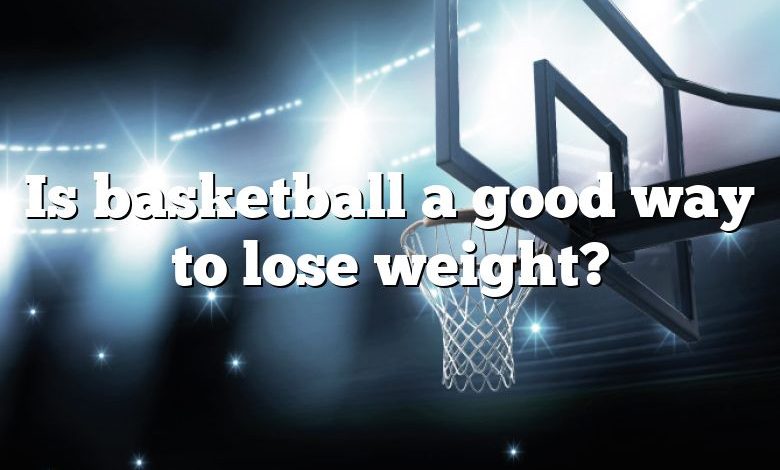 Is basketball a good way to lose weight?