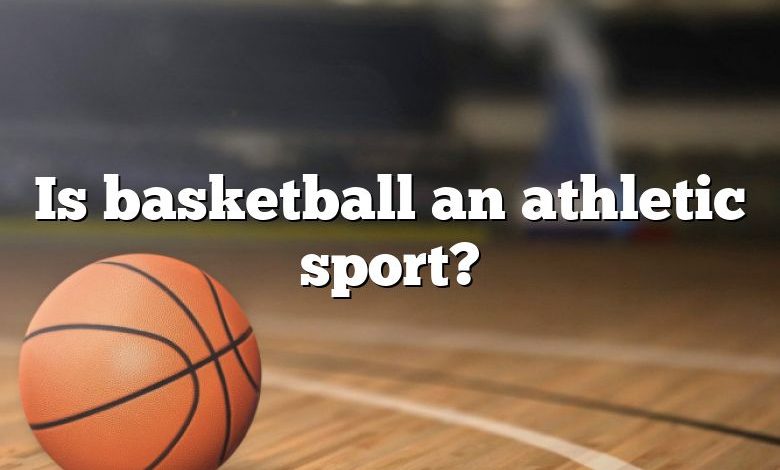 Is basketball an athletic sport?