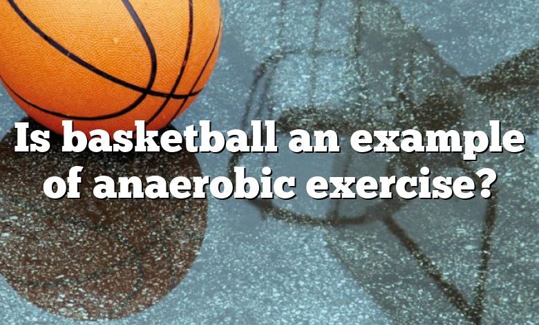 Is basketball an example of anaerobic exercise?