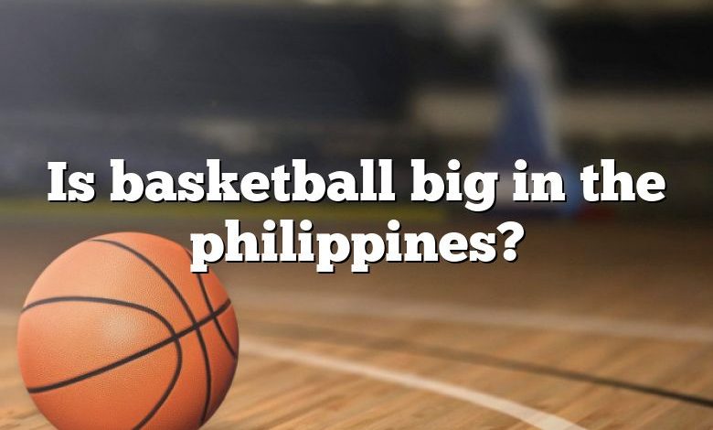 Is basketball big in the philippines?