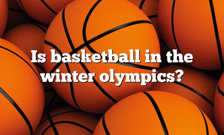 Is basketball in the winter olympics?