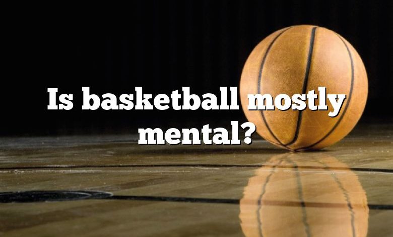 Is basketball mostly mental?