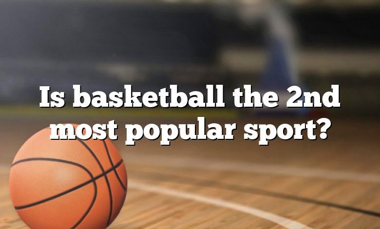 Is basketball the 2nd most popular sport?