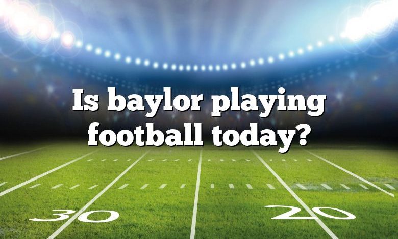 Is baylor playing football today?