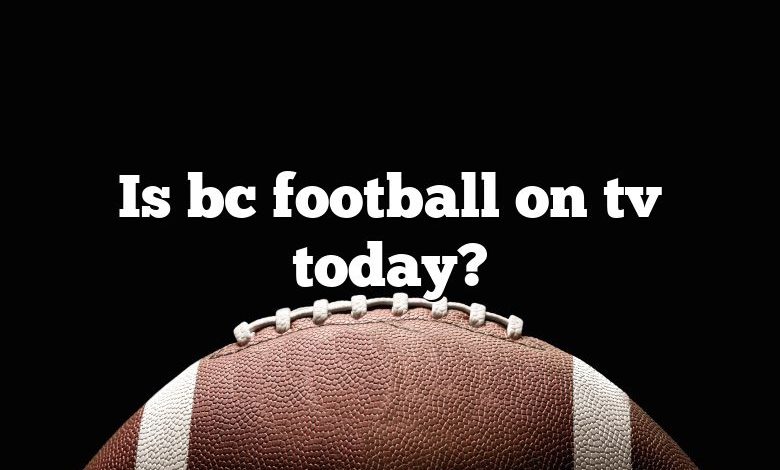 Is bc football on tv today?