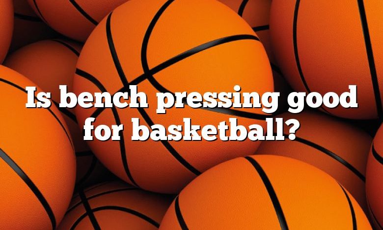 Is bench pressing good for basketball?