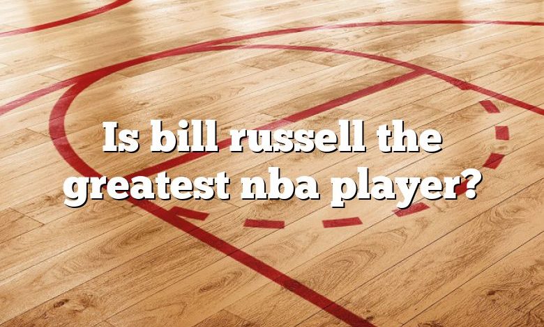 Is bill russell the greatest nba player?