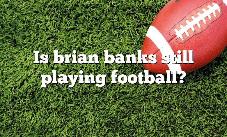 Is brian banks still playing football?