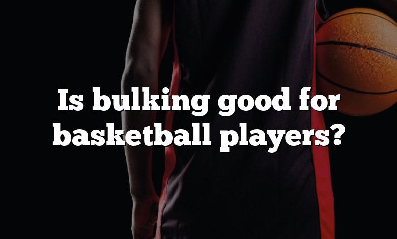 Is bulking good for basketball players?