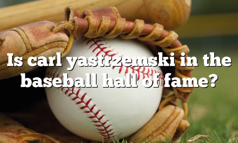 Is carl yastrzemski in the baseball hall of fame?