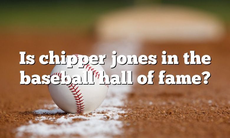 Is chipper jones in the baseball hall of fame?