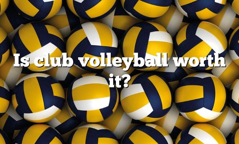 Is club volleyball worth it?