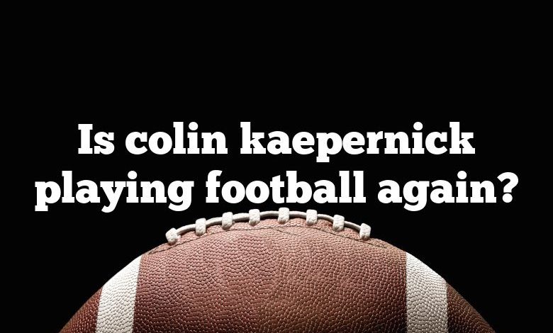 Is colin kaepernick playing football again?