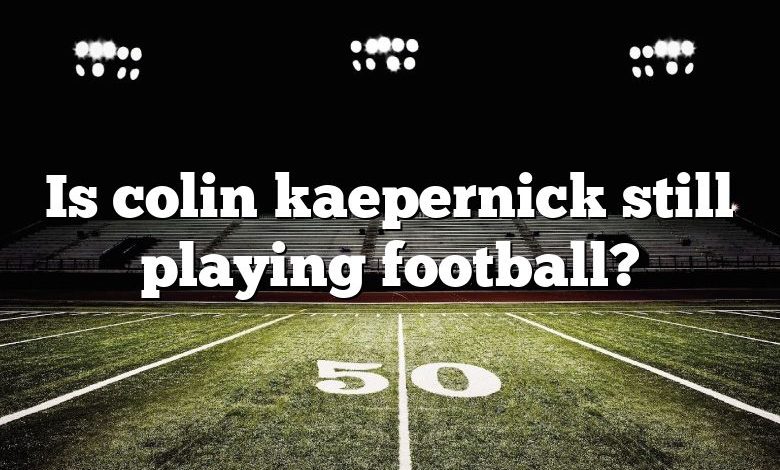 Is colin kaepernick still playing football?