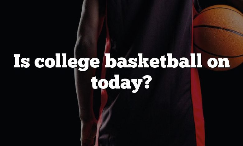 Is college basketball on today?