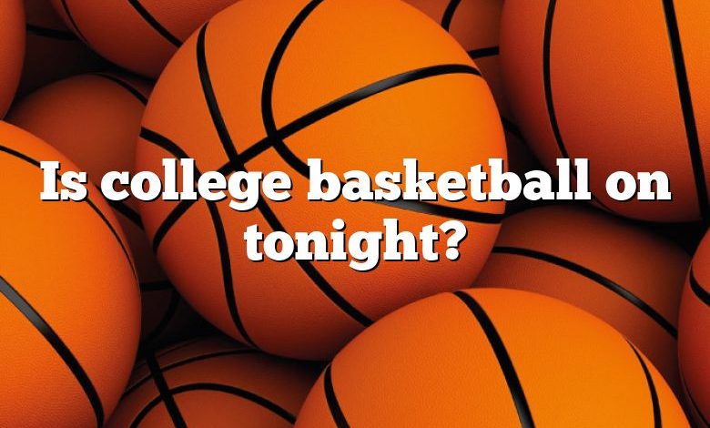 Is college basketball on tonight?