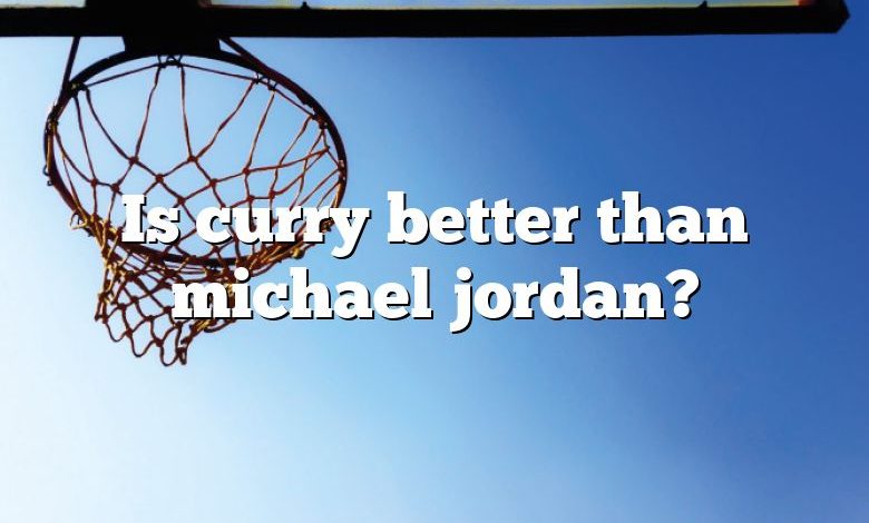 Is curry better than michael jordan?