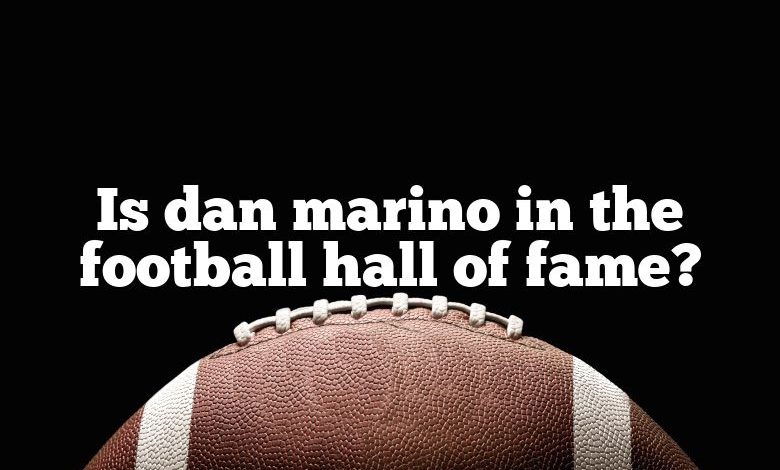 Is dan marino in the football hall of fame?