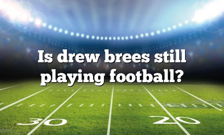 Is drew brees still playing football?