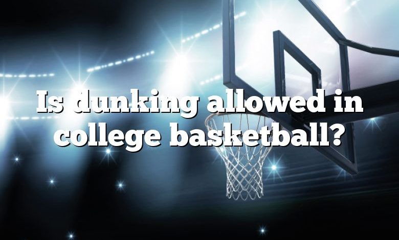 Is dunking allowed in college basketball?