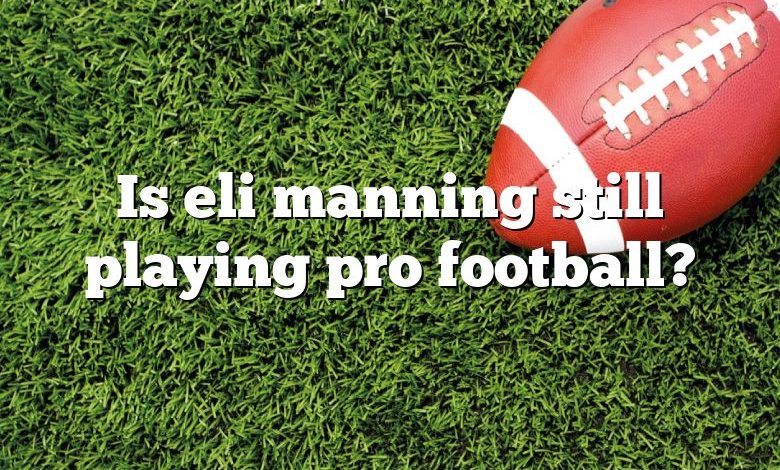 Is eli manning still playing pro football?