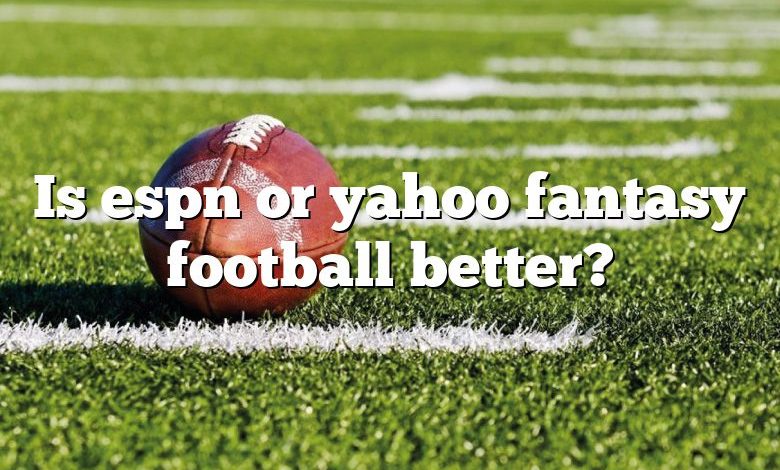 Is espn or yahoo fantasy football better?