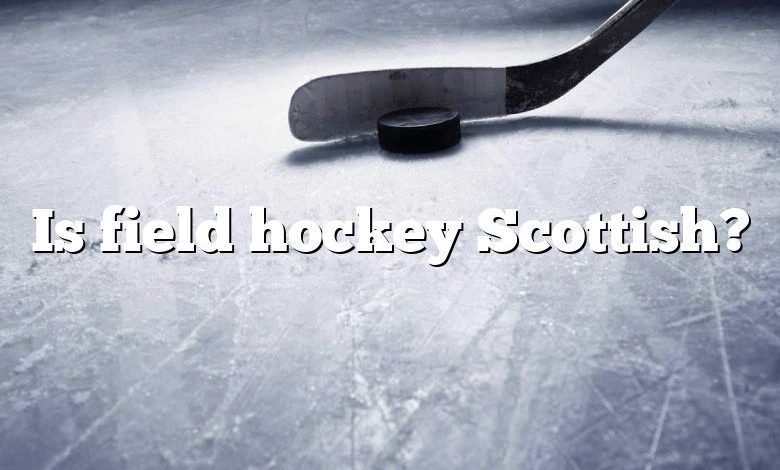 Is field hockey Scottish?