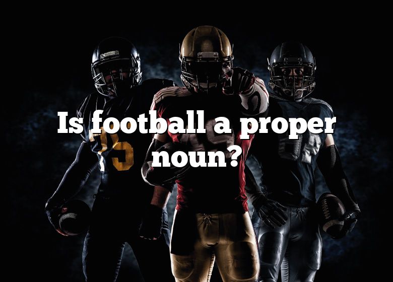 is-football-a-proper-noun-dna-of-sports