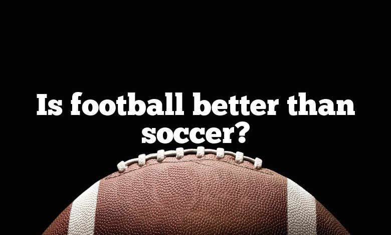 Is football better than soccer?