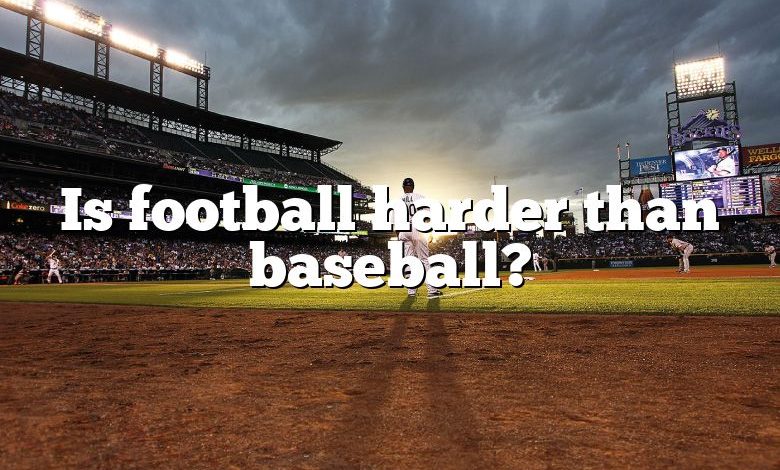 Is football harder than baseball?