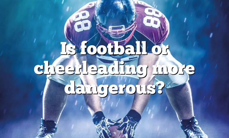 Is football or cheerleading more dangerous?