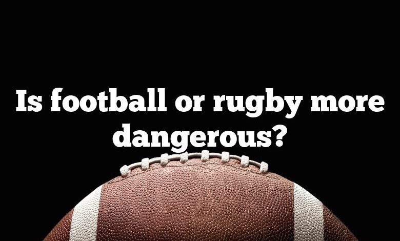 Is football or rugby more dangerous?