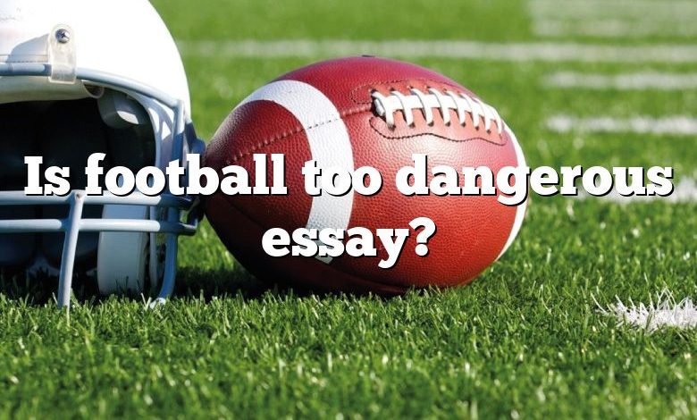 Is football too dangerous essay?