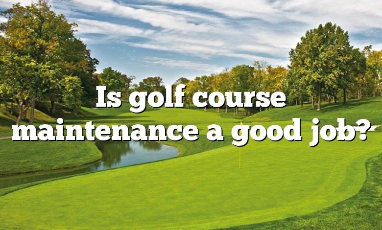 Is golf course maintenance a good job?