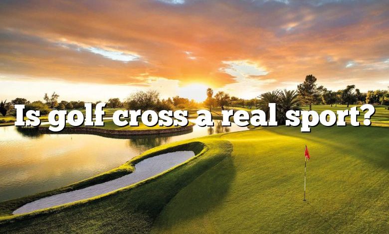 Is golf cross a real sport?