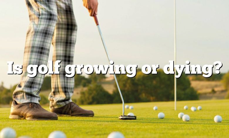 Is golf growing or dying?