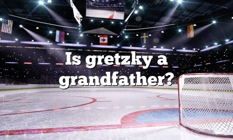 Is gretzky a grandfather?