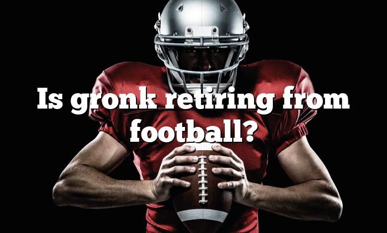 Is gronk retiring from football?