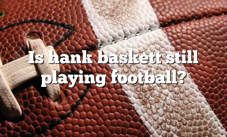 Is hank baskett still playing football?