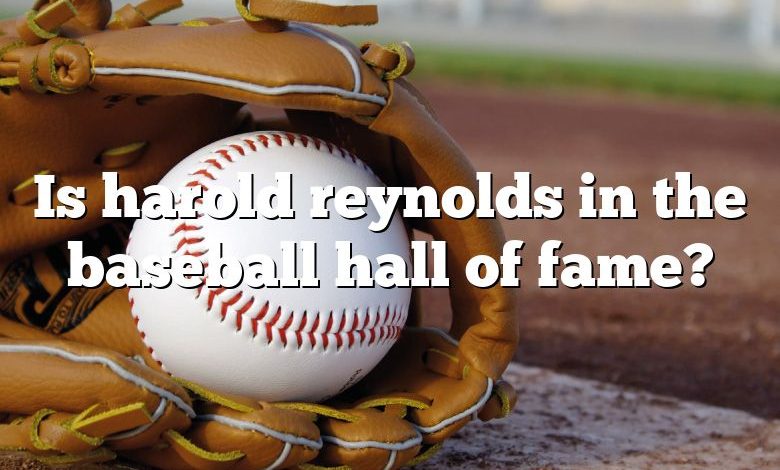 Is harold reynolds in the baseball hall of fame?