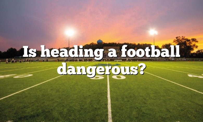 Is heading a football dangerous?