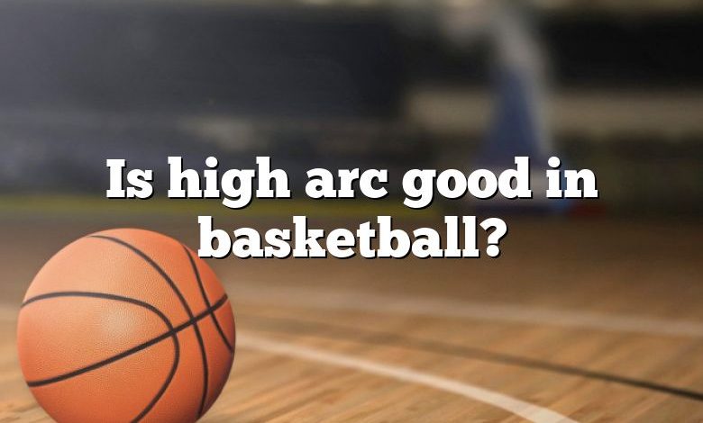 Is high arc good in basketball?