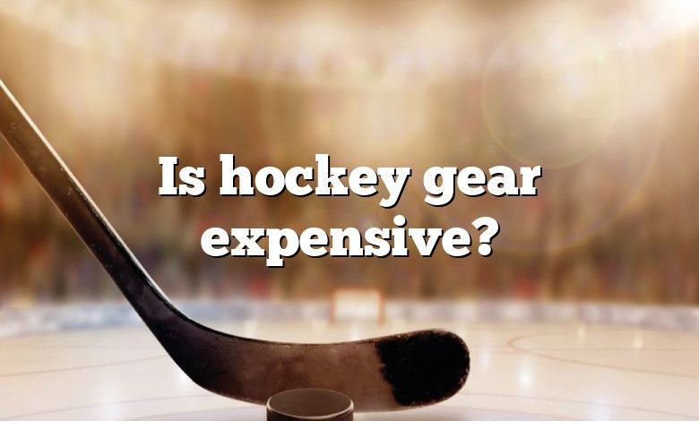 Is hockey gear expensive?