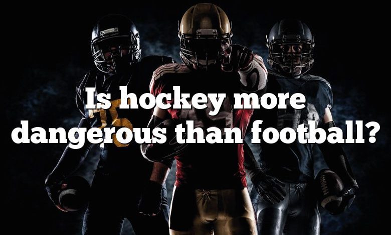 Is hockey more dangerous than football?