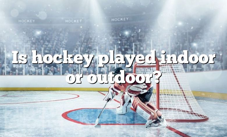 Is hockey played indoor or outdoor?