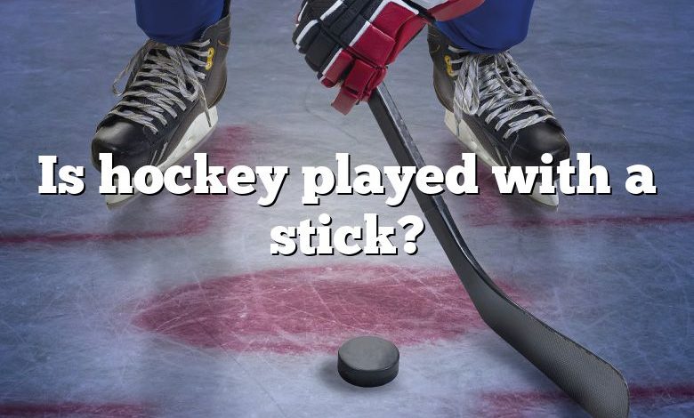 Is hockey played with a stick?