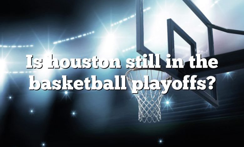 Is houston still in the basketball playoffs?