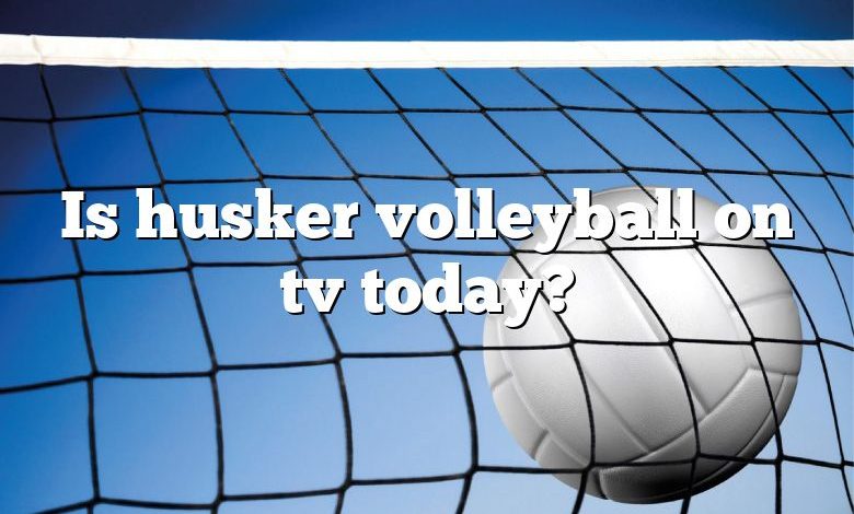 Is husker volleyball on tv today?