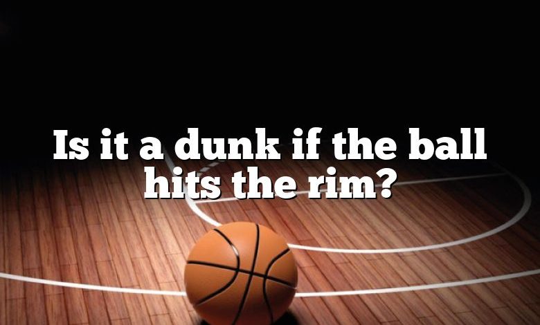 Is it a dunk if the ball hits the rim?